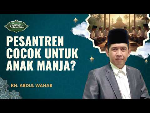 Anak Manja Masuk Pesantren, Ini Keuntungannya | KH. Abdul Wahab - Damai Indonesiaku