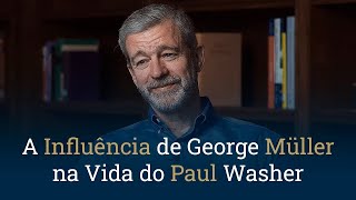 A Influência de George Müller na Vida do Paul Washer