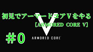 【ARMORED CORE V】＃０　初見でアーマードコアⅤをやる【実況】