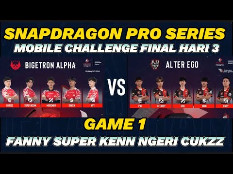 FANNY SUPER KENN !! BIGETRON ALPHA VS ALTER EGO GAME 1 | SNAPDRAGON MOBILE CHALLENGE FINAL DAY 3