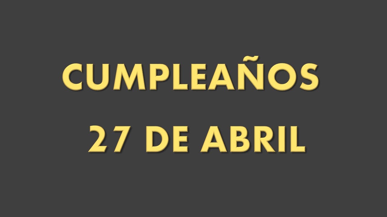 FAMOSOS QUE CUMPLEN AÑOS EL 27 DE ABRIL