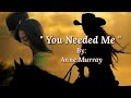 YOU NEEDED ME/lyrics = By:Anne Murray