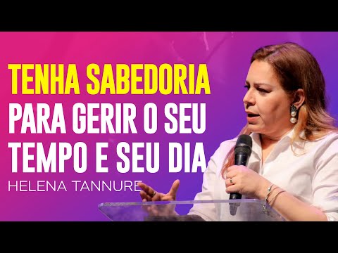 Helena Tannure | TENHA SABEDORIA PARA GERIR SEU TEMPO