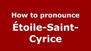 How to pronounce &eacute;toile-Saint-Cyrice