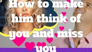 How to make him think of you and miss you