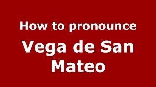 How to pronounce Vega De San Mateo