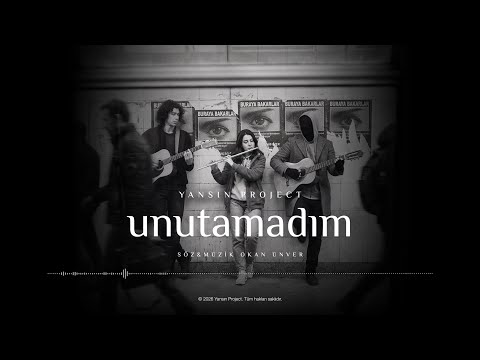Yansın Project - Unutamadım (Söz & Müzik: Okan Ünver)