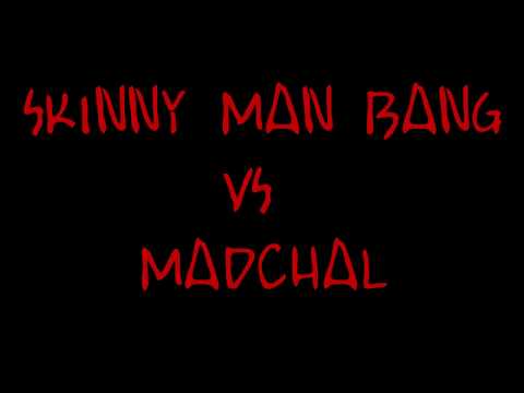 SkinnyMan Bang vs Madchal