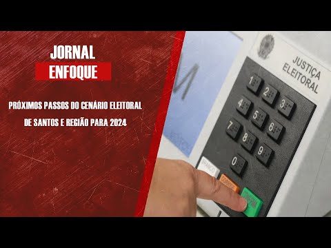 Próximos passos do cenário eleitoral de Santos e região para 2024