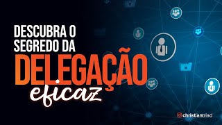 DELEGAÇÃO EFICIENTE | Como Transformar Sua Equipe e Seu Negócio | Christian Barbosa