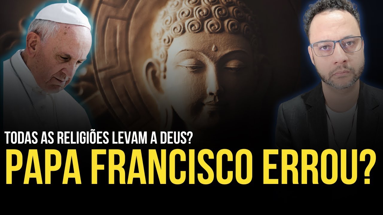PAPA FRANCISCO AFIRMA QUE TODAS AS RELIGIÕES  LEVAM A DEUS  - MINHA OPNIÃO SOBRE ESTE ASSUNTO