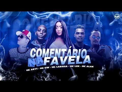 MC ALAK E MC LEK E MG ARTT FEAT. MC LARISSA E MC GW - COMENTÁRIO NA FAVELA - MÚSICA NOVA