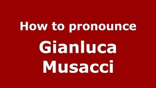 How to pronounce Gianluca Musacci