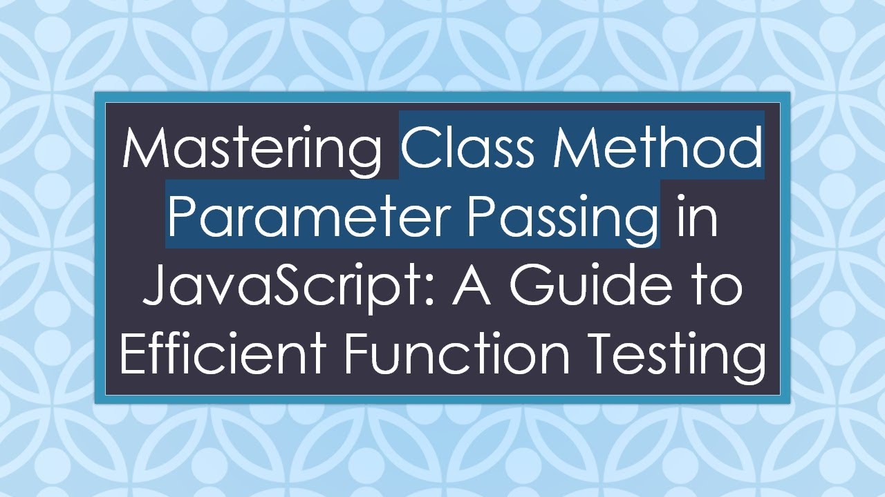 Mastering Class Method Parameter Passing in JavaScript: A Guide to Efficient Function Testing