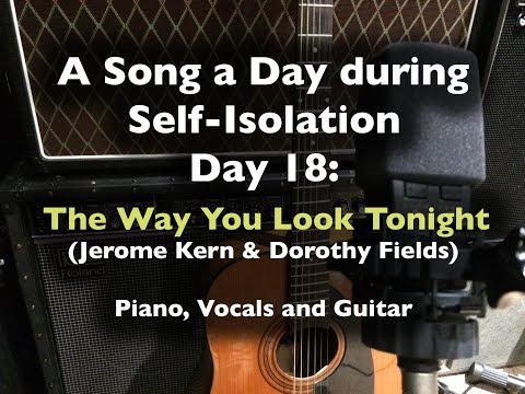A Song a Day During Self-Isolation - day 18: The Way You Look Tonight