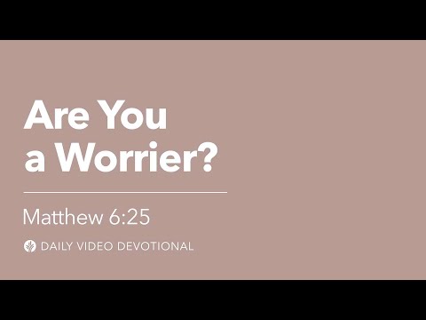 Are You a Worrier? | Matthew 6:25 | Our Daily Bread Video Devotional