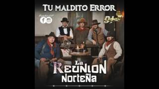 La Reunión Norteña - Tu Maldito Error ♪ 2016