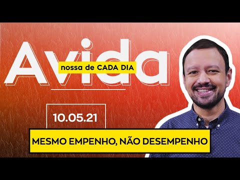 MESMO EMPENHO, NÃO DESEMPENHO / A Vida Nossa de Cada Dia - 10/05/21