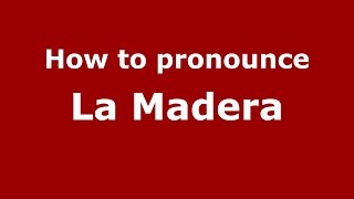 How to pronounce La Madera