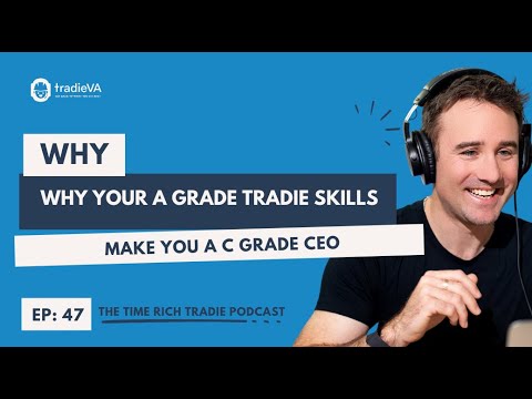 EP 47 – Why Your A Grade Tradie Skills Make You a C Grade CEO