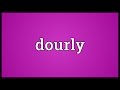 Dourly Meaning