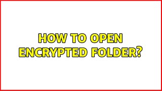 How to open encrypted folder?