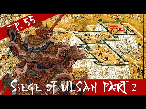 Siege Of Ulsan Part 2- The Imjin War - Episode 55