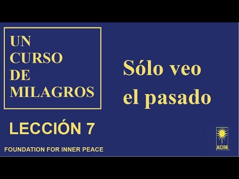 7. Lección 7 | Sólo veo el pasado | Un curso de milagros