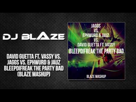 ✖ David Guetta ft. Vassy vs. JAGGS vs. Ephwurd & Jauz - BleepDiFreak The Party Bad (Blaze Mashup) ✚