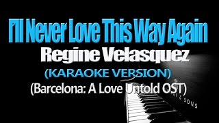 I&#39;LL NEVER LOVE THIS WAY AGAIN - Regine Velasquez (Barcelona: A Love Untold OST) (KARAOKE VERSION)