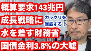 概算要求143兆円　成長戦略に水を差す財務省　国債金利3.8%の大嘘　背景のカラクリを暴露する！