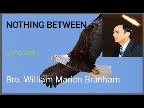 Nothing Between ( song 203 ) -Bro. William Marion Branham