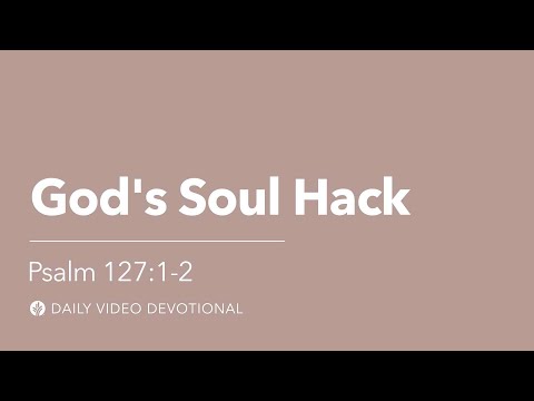 God’s Soul Hack | Psalm 127:1–2 | Our Daily Bread Video Devotional