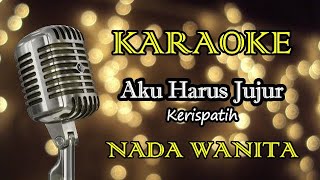Download lagu AKU HARUS JUJUR - KERISPATIH || KARAOKE WANITA mp3