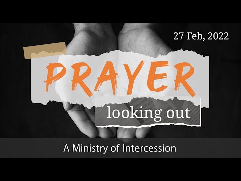 "Prayer--Looking Out: A Ministry of Intercession" (I Thessalonians 5:25) 27th Feb 2022