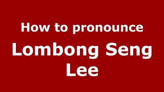 How to pronounce Lombong Seng Lee