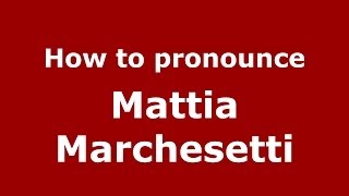 How to pronounce Mattia Marchesetti