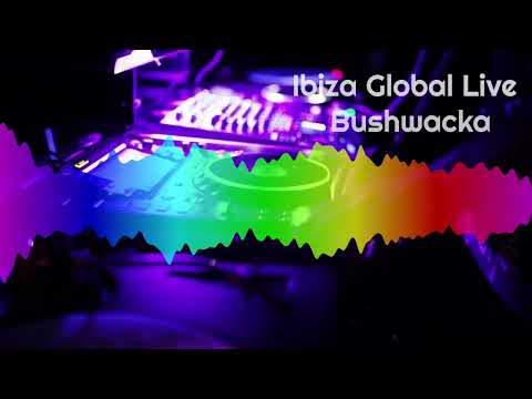 Bushwacka - Global Live Ibiza