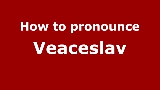 How to pronounce Veaceslav