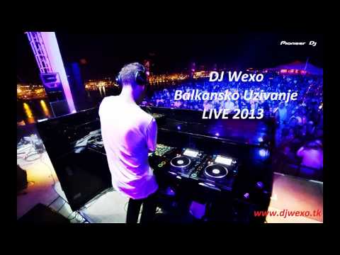 DJ Wexo - Balkansko Uzivanje LIVE 2013