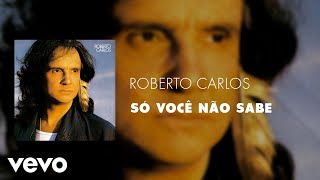 Roberto Carlos - Só Você Não Sabe (Áudio Oficial)