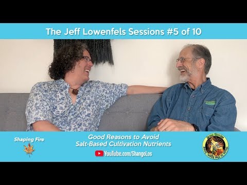 The Lowenfels Sessions #5 of 10 - Good Reasons to Avoid Salt-Based Cultivation Nutrients