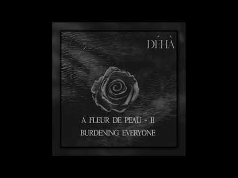 Déhà - A FLEUR DE PEAU - II - Burdening Everyone (full-album)