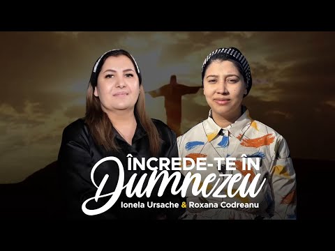 Ionela Ursache și Roxana Codreanu - ÎNCREDE-TE ÎN DUMNEZEU
