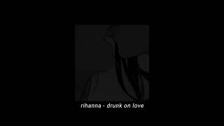 rihanna - drunk on love 【𝐬𝐥𝐨𝐰𝐞𝐝 &amp; 𝐫𝐞𝐯𝐞𝐫𝐛】