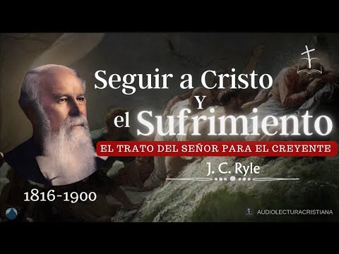 Seguir a Cristo y el Sufrimiento, Un Camino que Atraviesa Todo Cristian| J.C.Ryle