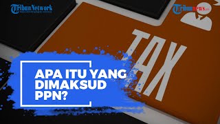 Pemerintah Rencana Naikkan PPN Jadi 12 Pesen, Apa Itu PPN?