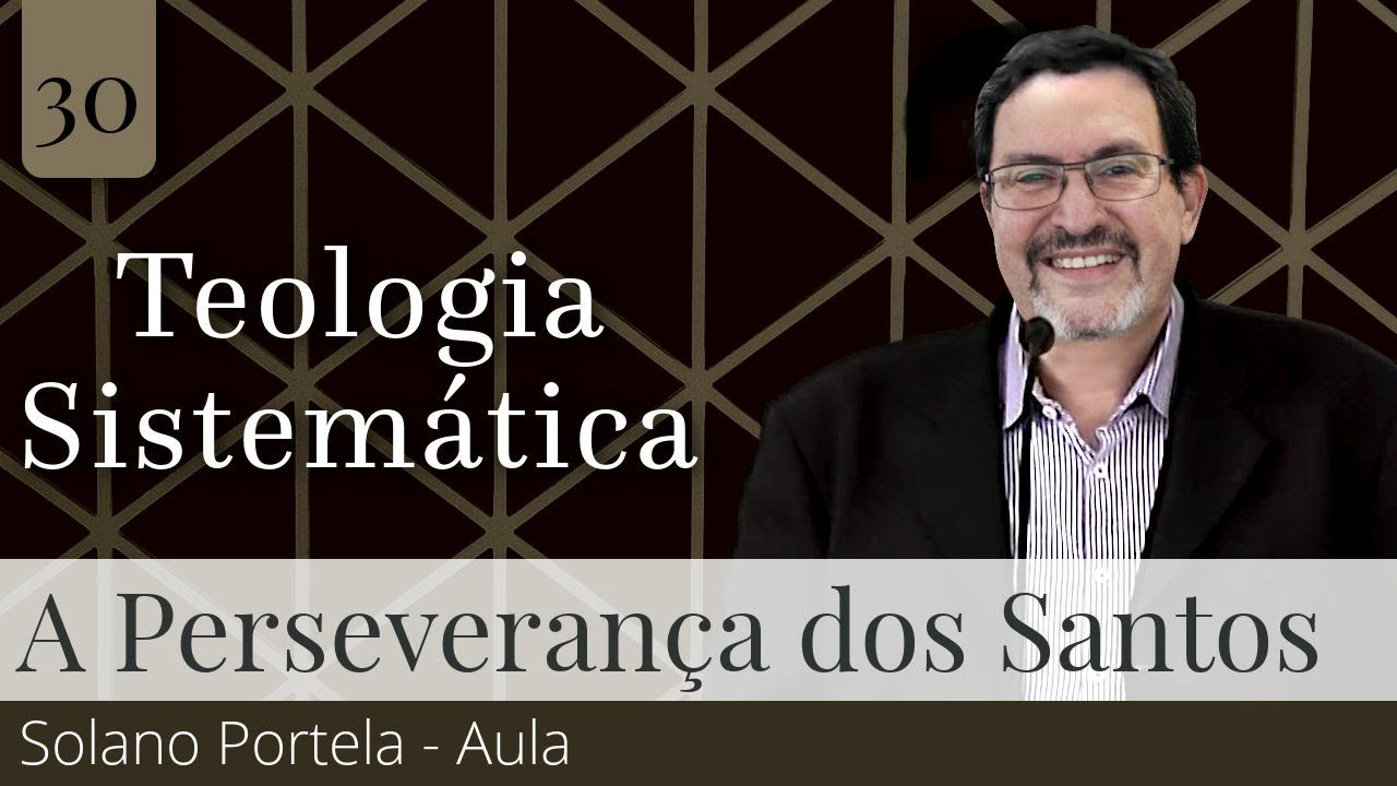 30. A Perseverança dos Santos (Aula) - Solano Portela