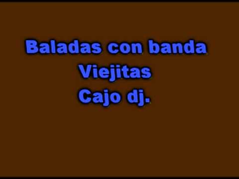 Baladas Con Banda Viejitas   Cajo dj