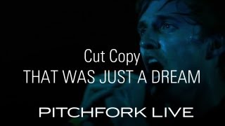 Cut Copy - That Was Just A Dream - Pitchfork Live